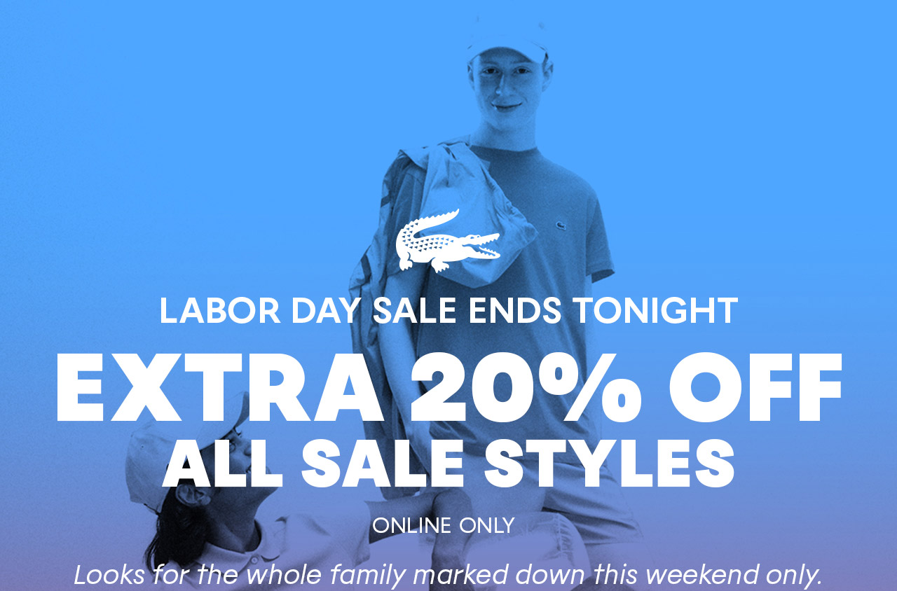 Labor Day Sale Ends Tonight | Extra 20% Off All Sale Online Only. | Looks for the whole family marked down this weekend only.