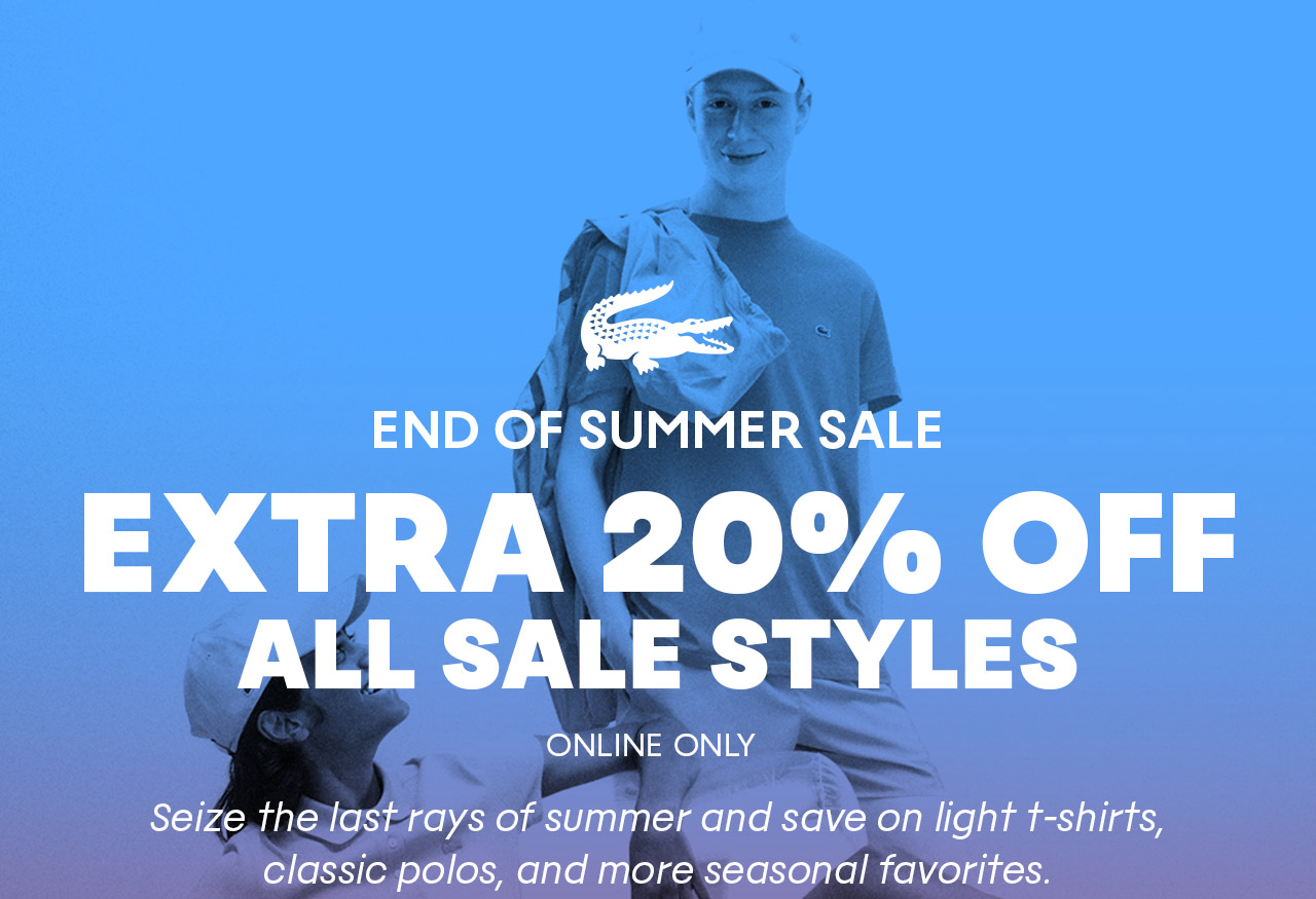 End of Summer Sale | Extra 20% Off All Sale Styles Online Only | Seize the last rays of summer and save on light t-shirts, classic polos and more seasonal favorites.