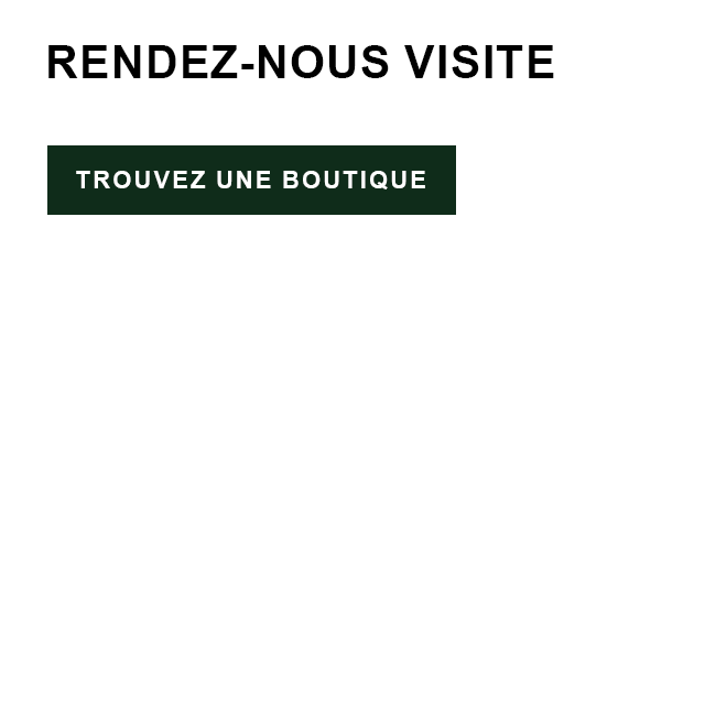 RENDEZ-NOUS VISITE - Trouvez une boutique